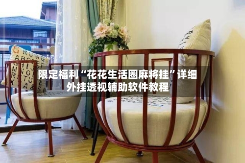 限定福利“花花生活圈麻将挂”详细外挂透视辅助软件教程-第1张图片
