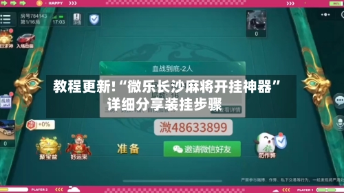 教程更新!“微乐长沙麻将开挂神器”详细分享装挂步骤-第1张图片
