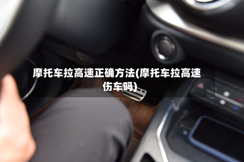 摩托车拉高速正确方法(摩托车拉高速伤车吗)-第1张图片
