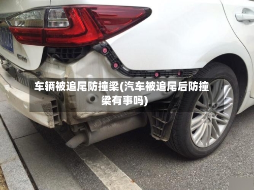 车辆被追尾防撞梁(汽车被追尾后防撞梁有事吗)-第1张图片