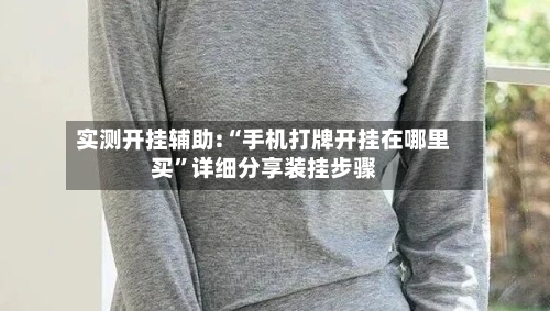 实测开挂辅助:“手机打牌开挂在哪里买”详细分享装挂步骤-第1张图片