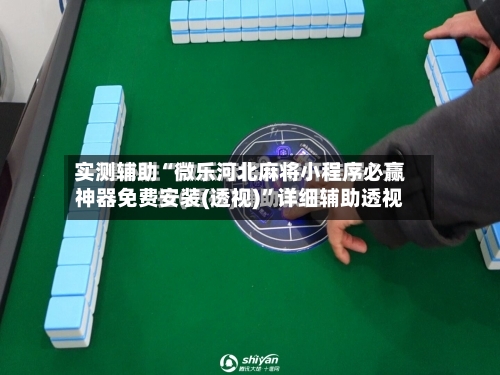 实测辅助“微乐河北麻将小程序必赢神器免费安装(透视)”详细辅助透视-第1张图片