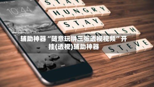 辅助神器“随意玩拼三张透视视频”开挂(透视)辅助神器-第1张图片