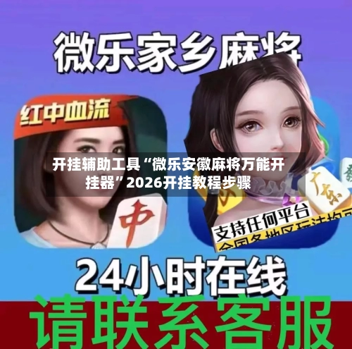 开挂辅助工具“微乐安徽麻将万能开挂器”2026开挂教程步骤-第1张图片