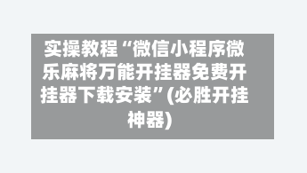 实操教程“微信小程序微乐麻将万能开挂器免费开挂器下载安装”(必胜开挂神器)-第1张图片