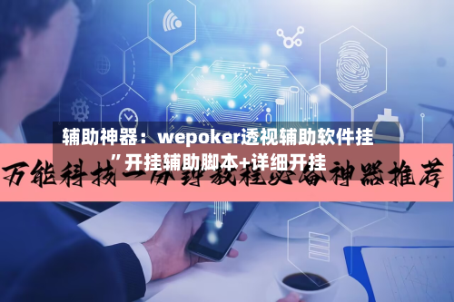 辅助神器：wepoker透视辅助软件挂”开挂辅助脚本+详细开挂-第1张图片