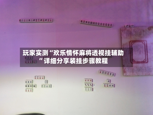 玩家实测“欢乐情怀麻将透视挂辅助	”详细分享装挂步骤教程-第1张图片