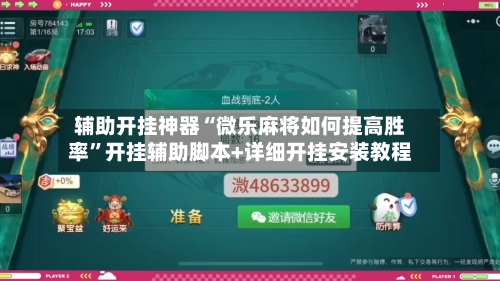 辅助开挂神器“微乐麻将如何提高胜率”开挂辅助脚本+详细开挂安装教程-第1张图片