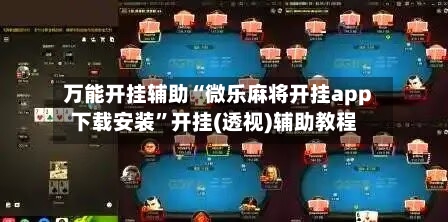 万能开挂辅助“微乐麻将开挂app下载安装”开挂(透视)辅助教程-第1张图片