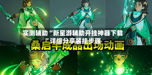 实测辅助“新星游辅助开挂神器下载”详细分享装挂步骤-第1张图片