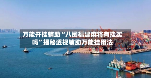 万能开挂辅助“八闽福建麻将有挂买吗	”揭秘透视辅助万能挂用法-第1张图片