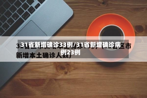 31省新增确诊33例/31省新增确诊病例23例-第1张图片