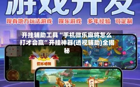 开挂辅助工具“手机微乐麻将怎么打才会赢”开挂神器{透视辅助}全揭秘-第1张图片