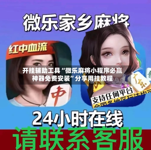 开挂辅助工具“微乐麻将小程序必赢神器免费安装”分享用挂教程-第1张图片