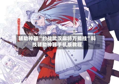 辅助神器“约战武汉麻将万能挂”科技辅助神器手机版教程-第1张图片