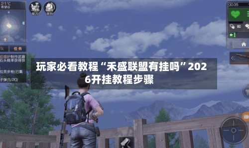 玩家必看教程“禾盛联盟有挂吗	”2026开挂教程步骤-第1张图片