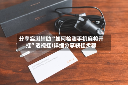 分享实测辅助“如何检测手机麻将开挂”透视挂!详细分享装挂步骤-第1张图片