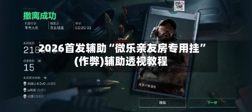2026首发辅助“微乐亲友房专用挂”(作弊)辅助透视教程-第1张图片