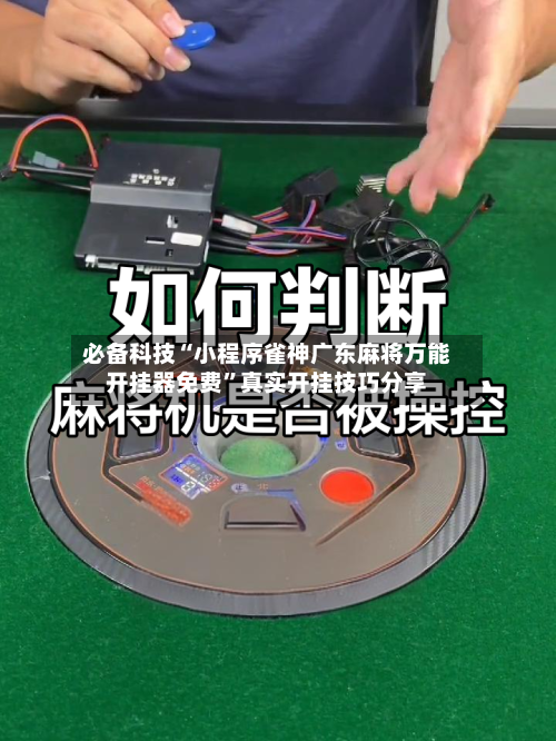 必备科技“小程序雀神广东麻将万能开挂器免费”真实开挂技巧分享-第1张图片
