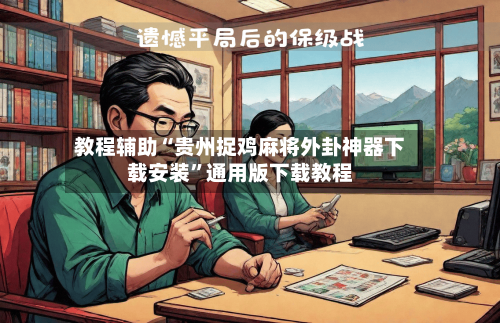 教程辅助“贵州捉鸡麻将外卦神器下载安装	”通用版下载教程-第1张图片