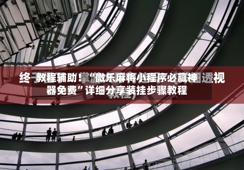 教程辅助！“微乐麻将小程序必赢神器免费	”详细分享装挂步骤教程-第1张图片