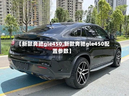 【新款奔驰gle450,新款奔驰gle450配置参数】-第1张图片