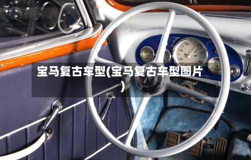 宝马复古车型(宝马复古车型图片)-第1张图片