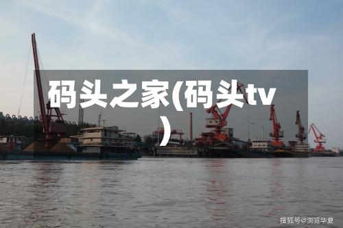 码头之家(码头tv)-第1张图片