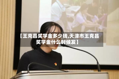 【王克昌奖学金多少钱,天津市王克昌奖学金什么时候发】-第1张图片