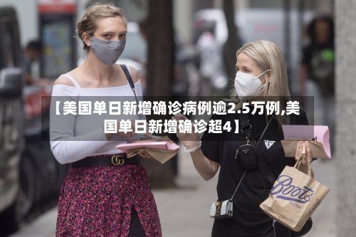 【美国单日新增确诊病例逾2.5万例,美国单日新增确诊超4】-第1张图片