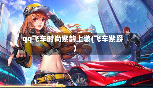 qq飞车时尚紫韵上装(飞车紫爵)-第1张图片