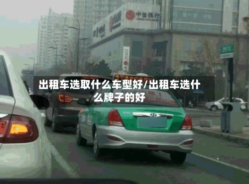 出租车选取什么车型好/出租车选什么牌子的好-第1张图片
