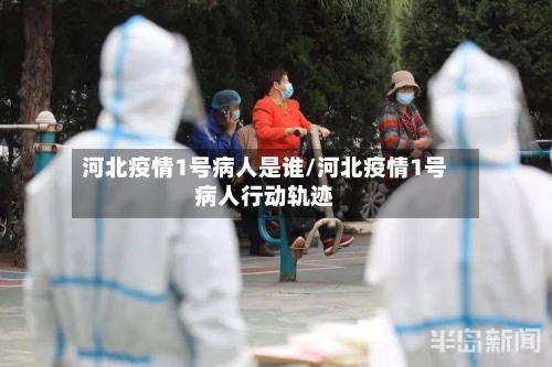河北疫情1号病人是谁/河北疫情1号病人行动轨迹-第1张图片