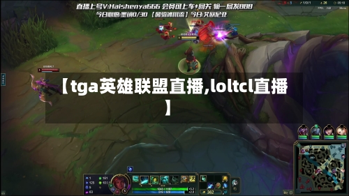 【tga英雄联盟直播,loltcl直播】-第1张图片