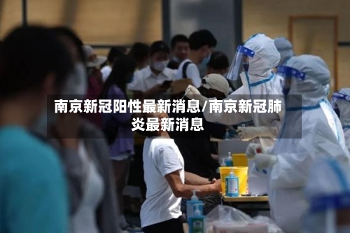 南京新冠阳性最新消息/南京新冠肺炎最新消息-第1张图片