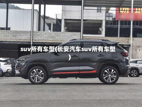 suv所有车型(长安汽车suv所有车型)-第1张图片