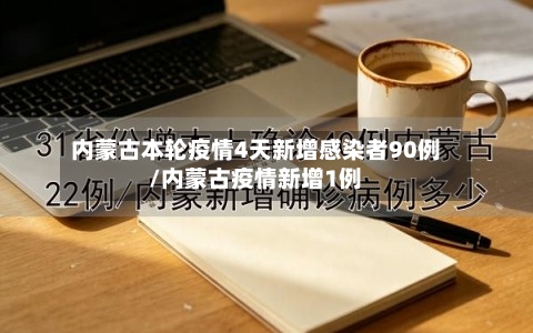 内蒙古本轮疫情4天新增感染者90例/内蒙古疫情新增1例-第1张图片