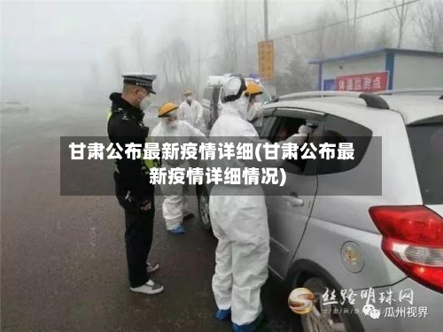 甘肃公布最新疫情详细(甘肃公布最新疫情详细情况)-第1张图片