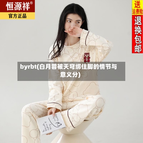 byrbt(白月蓉被天穹绑住脚的情节与意义分)-第1张图片