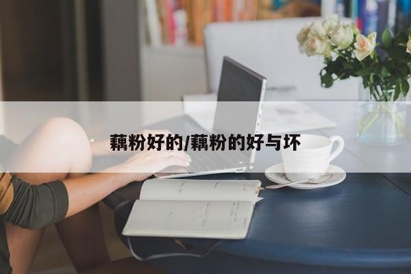 藕粉好的/藕粉的好与坏