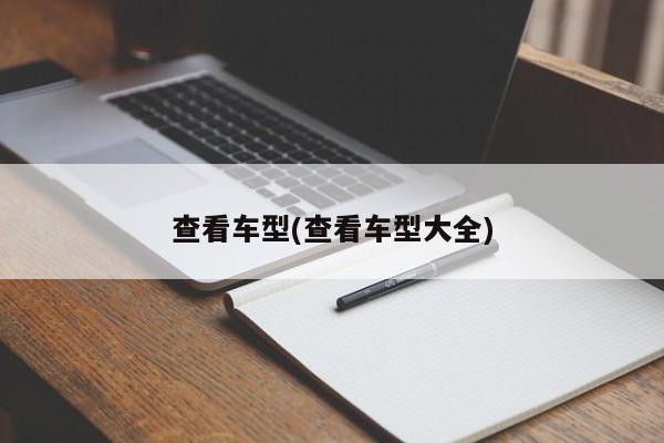 查看车型(查看车型大全)