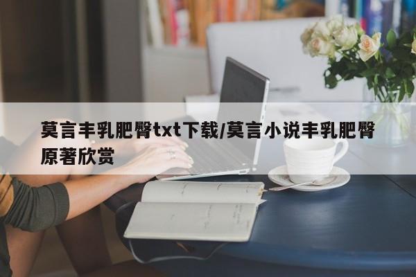 莫言丰乳肥臀txt下载/莫言小说丰乳肥臀原著欣赏