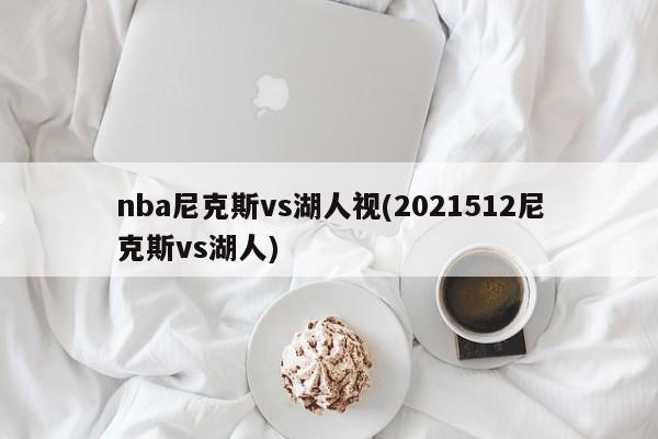 nba尼克斯vs湖人视(2021512尼克斯vs湖人)