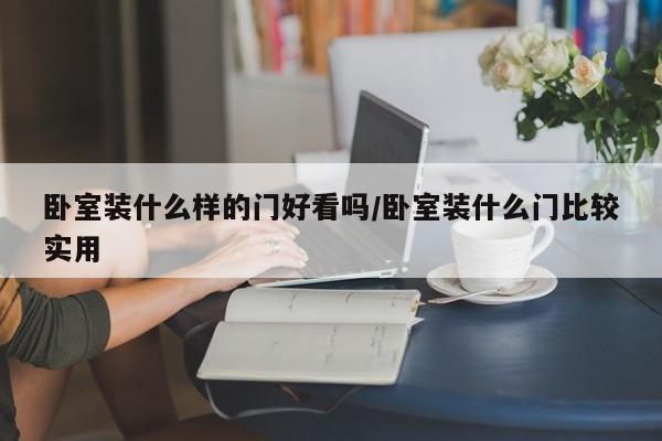 卧室装什么样的门好看吗/卧室装什么门比较实用