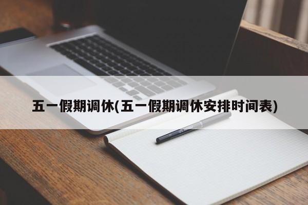 五一假期调休(五一假期调休安排时间表)