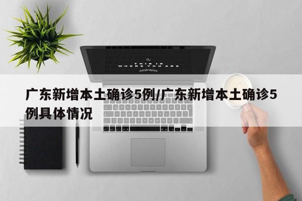 广东新增本土确诊5例/广东新增本土确诊5例具体情况